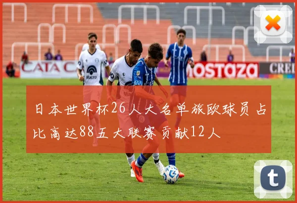 日本世界杯26人大名单旅欧球员占比高达88五大联赛贡献12人