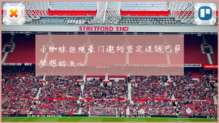小蜘蛛拒绝豪门邀约坚定追随巴萨梦想的决心