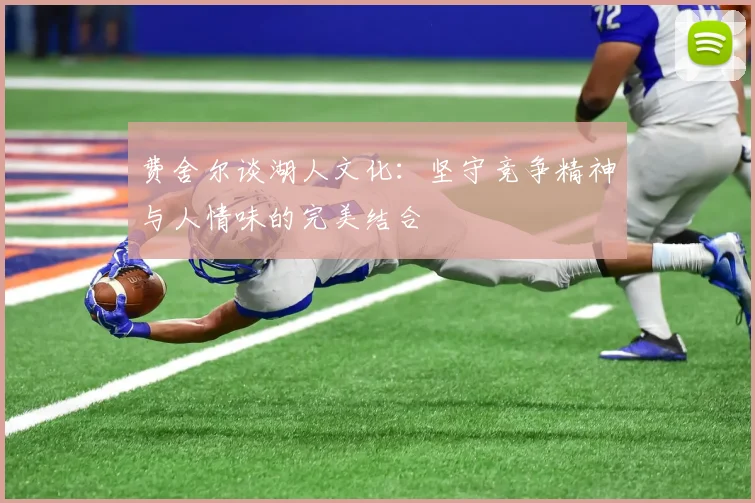 费舍尔谈湖人文化：坚守竞争精神与人情味的完美结合
